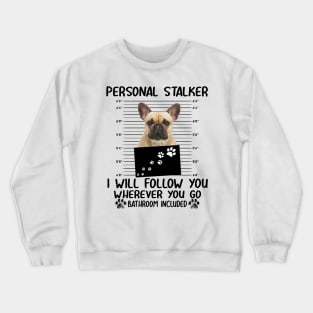 Personal Stalker Funny French Bulldog Crewneck Sweatshirt